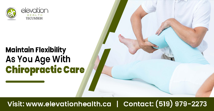 Maintain Flexibility As You Age With Chiropractic Care