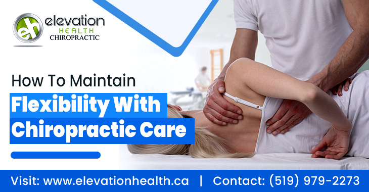 How To Maintain Flexibility With Chiropractic Care
