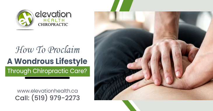 How To Proclaim a Wondrous Lifestyle Through Chiropractic Care?