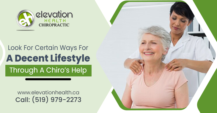 Look For Certain Ways For a Decent Lifestyle Through A Chiro’s Help