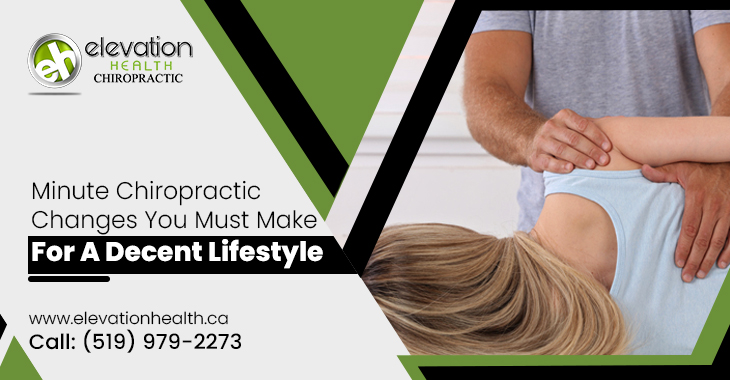 Minute Chiropractic Changes You Must Make For a Decent Lifestyle