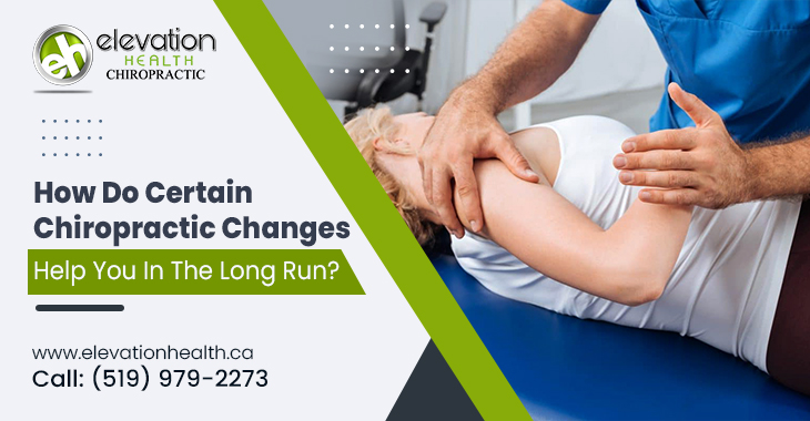 How Do Certain Chiropractic Changes Help You In The Long Run?