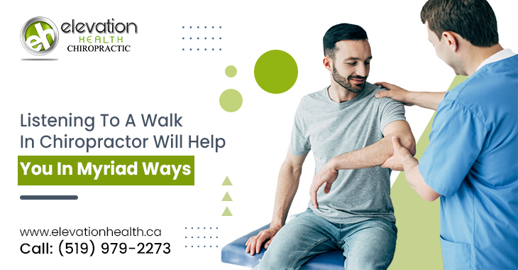 Listening To a Walk In Chiropractor Will Help You In Myriad Ways