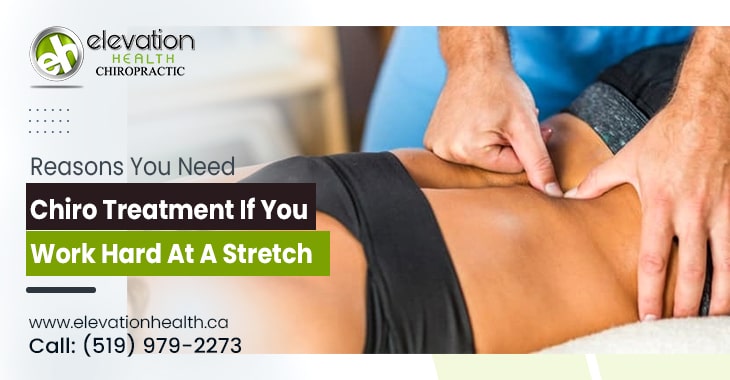 Reasons You Need Chiro Treatment If You Work Hard At A Stretch