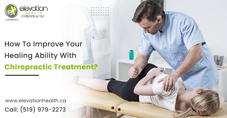 How To Improve Your Healing Ability With Chiropractic Treatment?