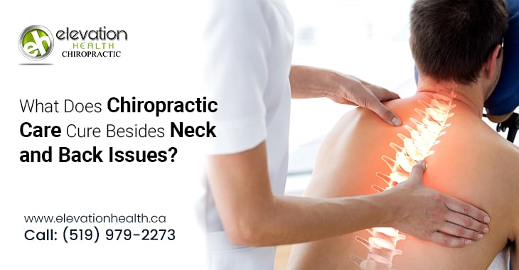 What Does Chiropractic Care Cure Besides Neck and Back Issues?
