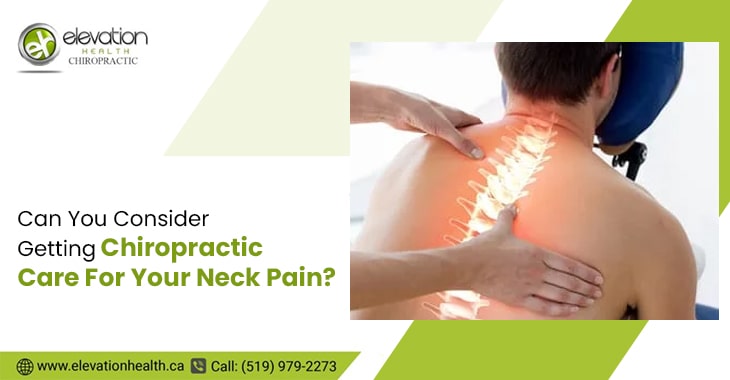 Can You Consider Getting Chiropractic Care For Your Neck Pain?
